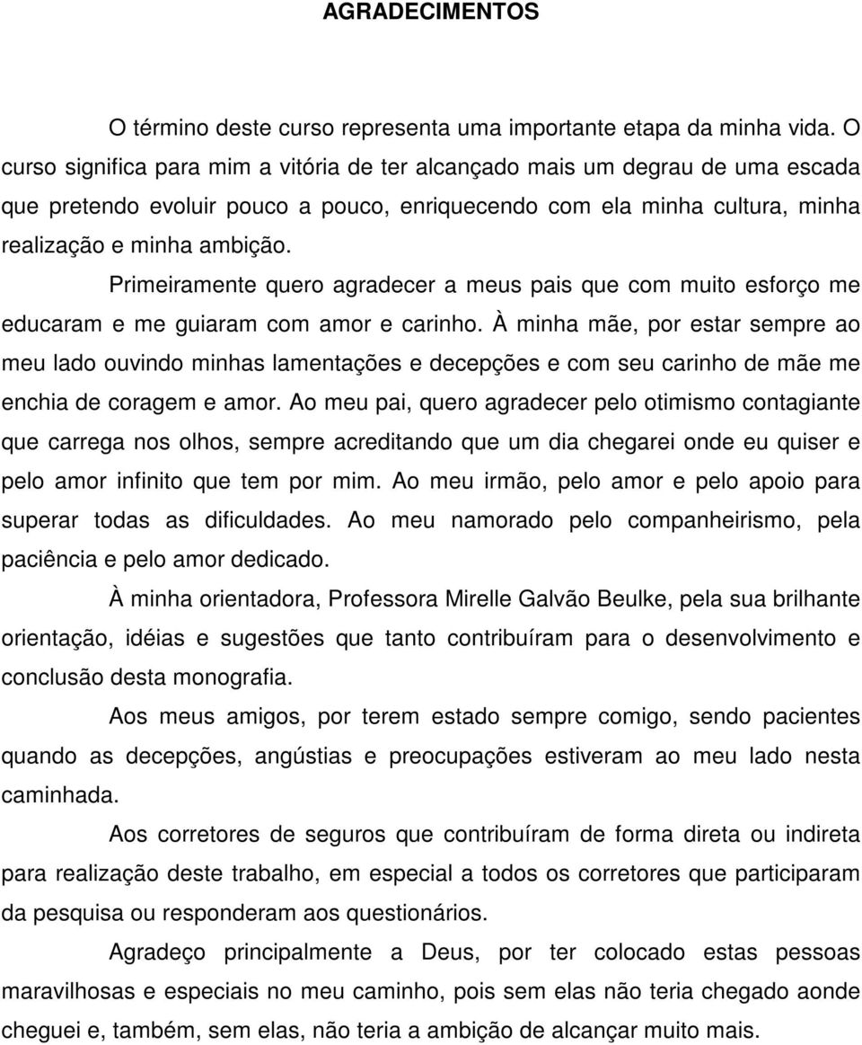 Primeiramente quero agradecer a meus pais que com muito esforço me educaram e me guiaram com amor e carinho.