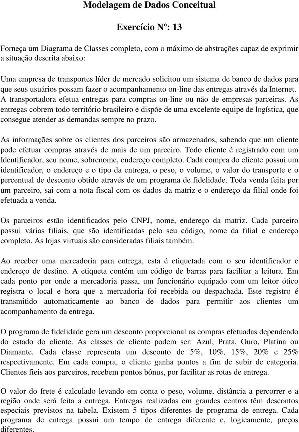 As entregas cobrem todo território brasileiro e dispõe de uma excelente equipe de logística, que consegue atender as demandas sempre no prazo.