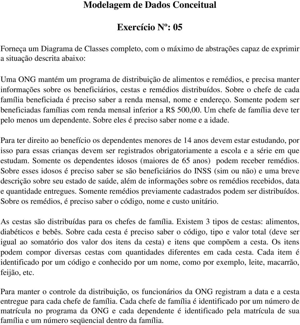 Um chefe de família deve ter pelo menos um dependente. Sobre eles é preciso saber nome e a idade.