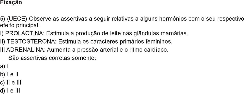 mamárias. II) TESTOSTERONA: Estimula os caracteres primários femininos.