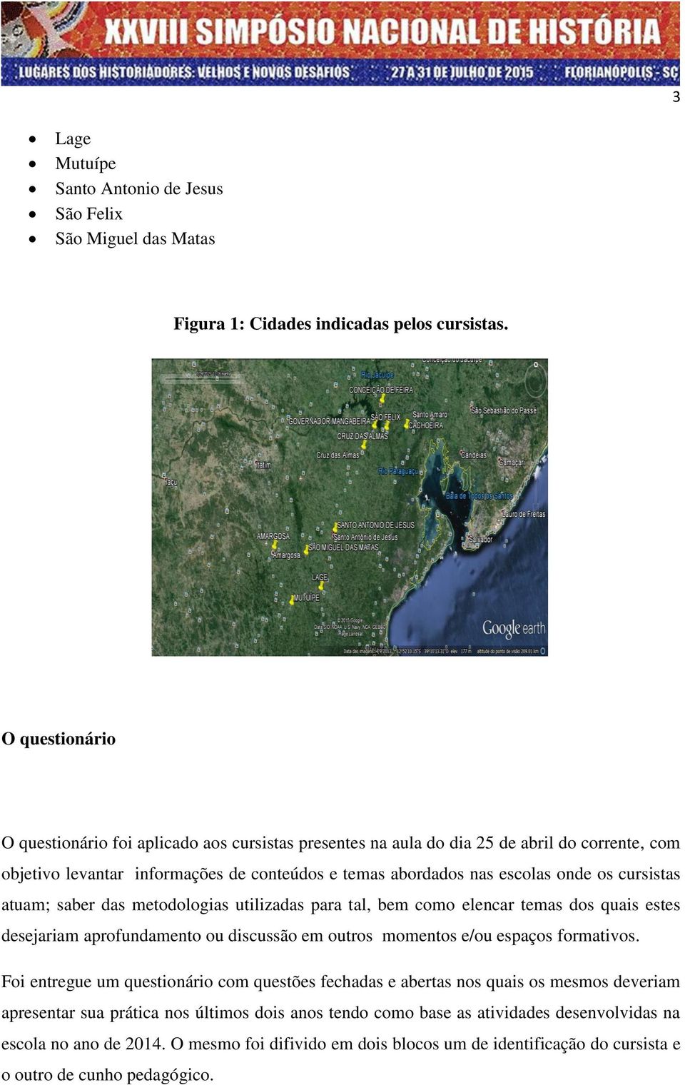 cursistas atuam; saber das metodologias utilizadas para tal, bem como elencar temas dos quais estes desejariam aprofundamento ou discussão em outros momentos e/ou espaços formativos.