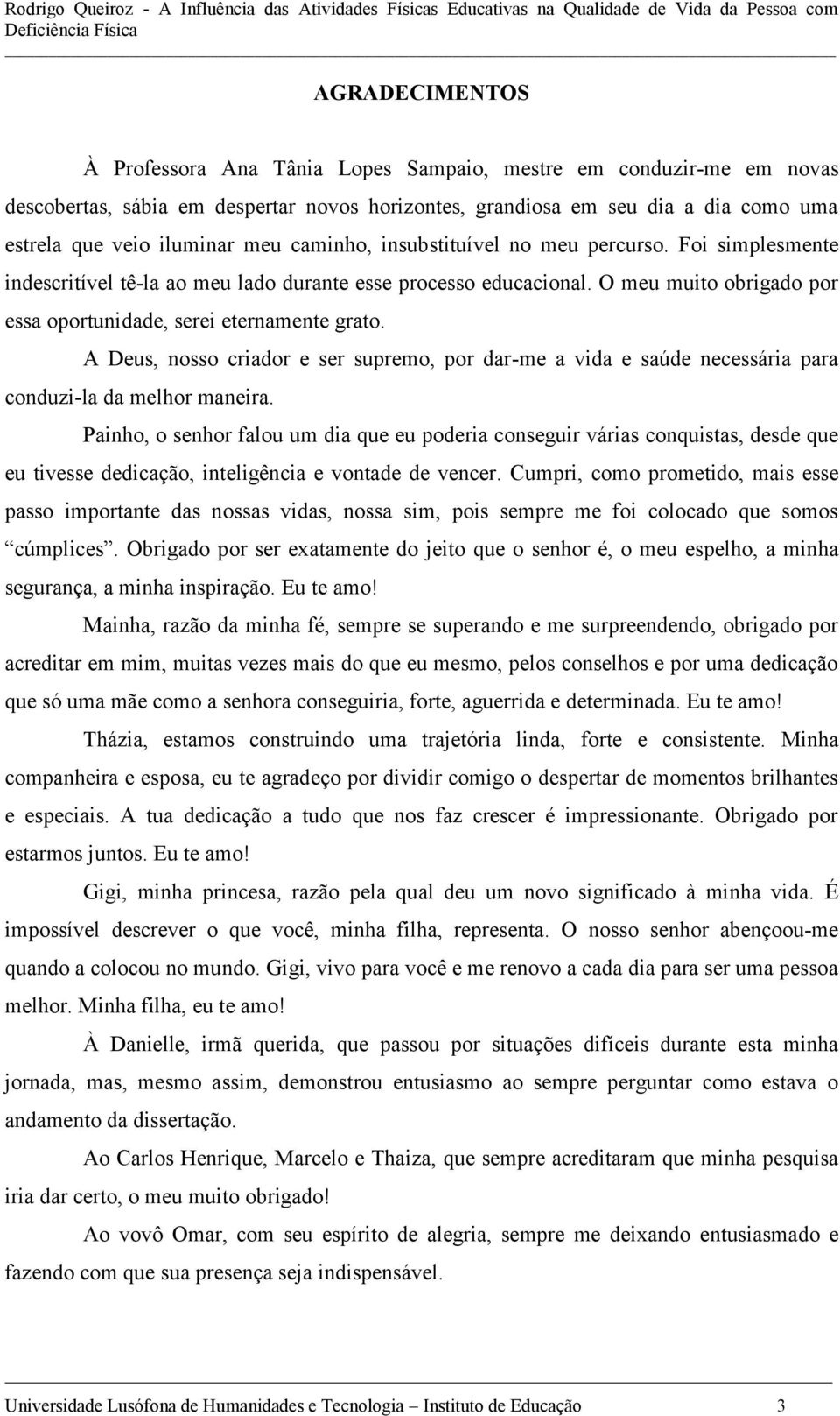 A Deus, nosso criador e ser supremo, por dar-me a vida e saúde necessária para conduzi-la da melhor maneira.