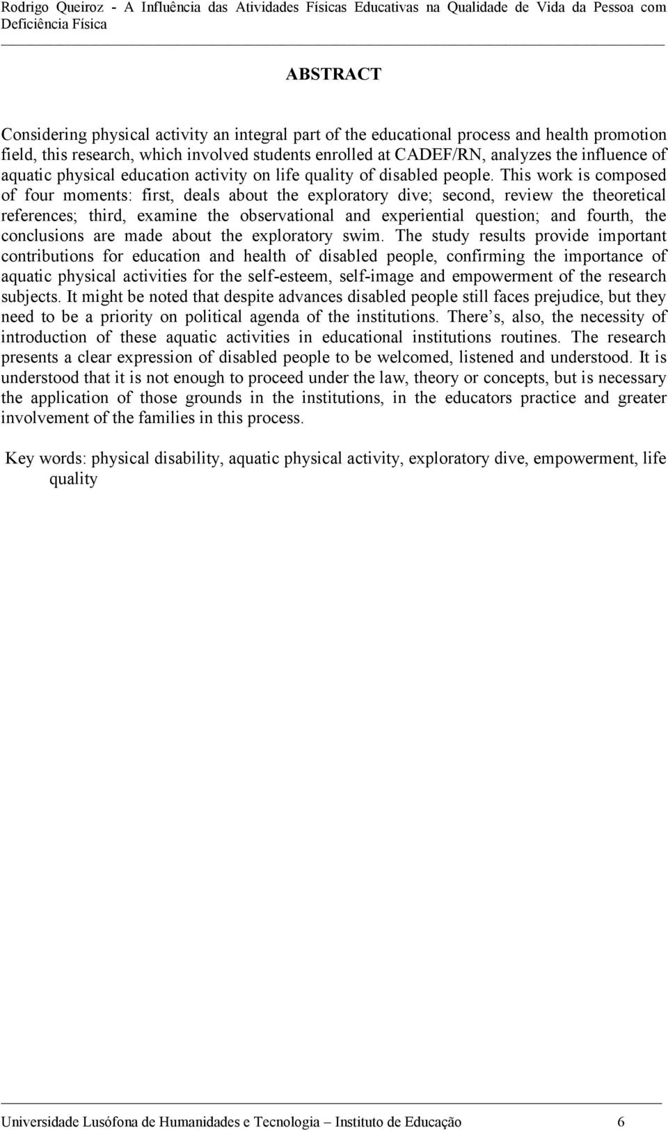 This work is composed of four moments: first, deals about the exploratory dive; second, review the theoretical references; third, examine the observational and experiential question; and fourth, the