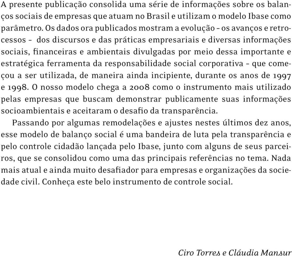 importante e estratégica ferramenta da responsabilidade social corporativa que começou a ser utilizada, de maneira ainda incipiente, durante os anos de 1997 e 1998.