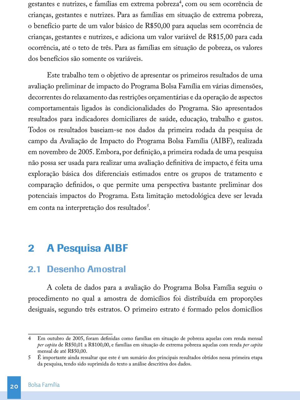 para cada ocorrência, até o teto de três. Para as famílias em situação de pobreza, os valores dos benefícios são somente os variáveis.