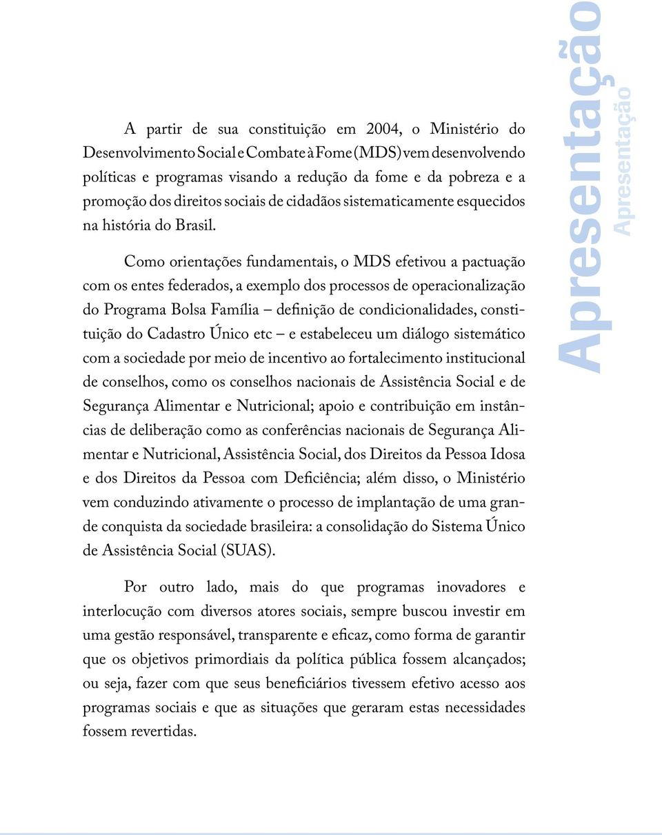 Como orientações fundamentais, o MDS efetivou a pactuação com os entes federados, a exemplo dos processos de operacionalização do Programa Bolsa Família definição de condicionalidades, constituição