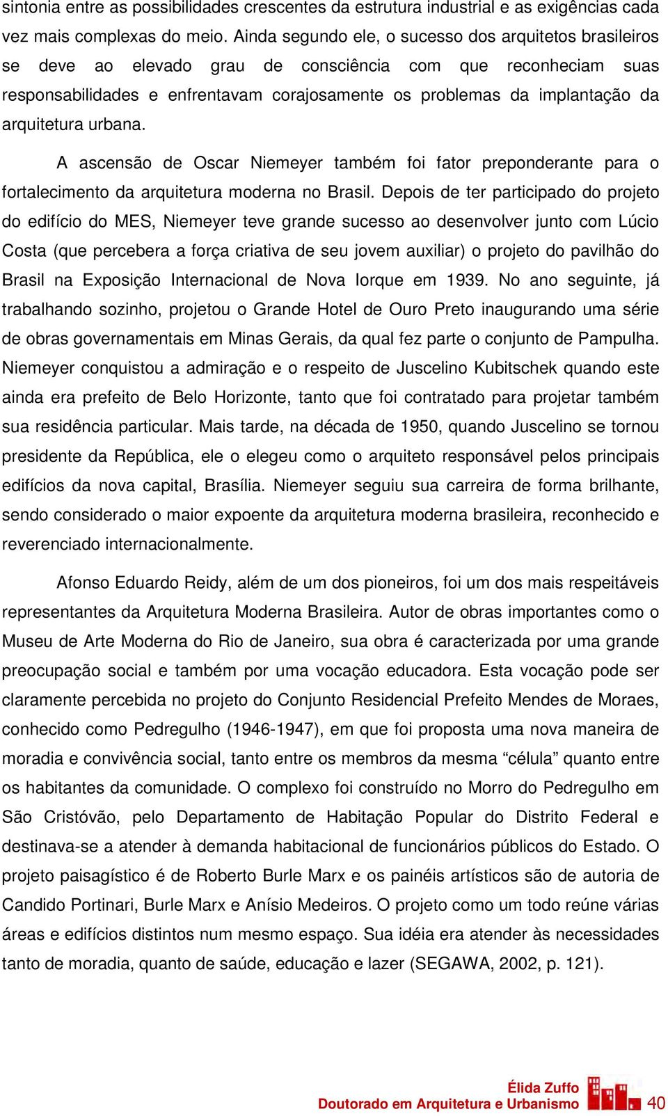 arquitetura urbana. A ascensão de Oscar Niemeyer também foi fator preponderante para o fortalecimento da arquitetura moderna no Brasil.