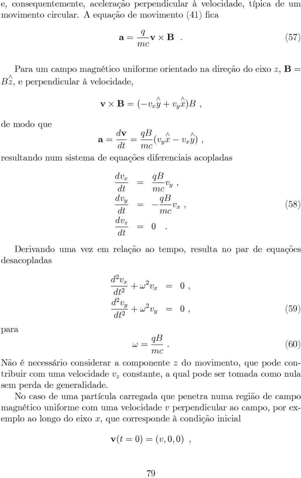 de equações diferenciais acopladas dv x dt dv y dt dv z dt = qb mc v y, = qb mc v x, (58) = 0.