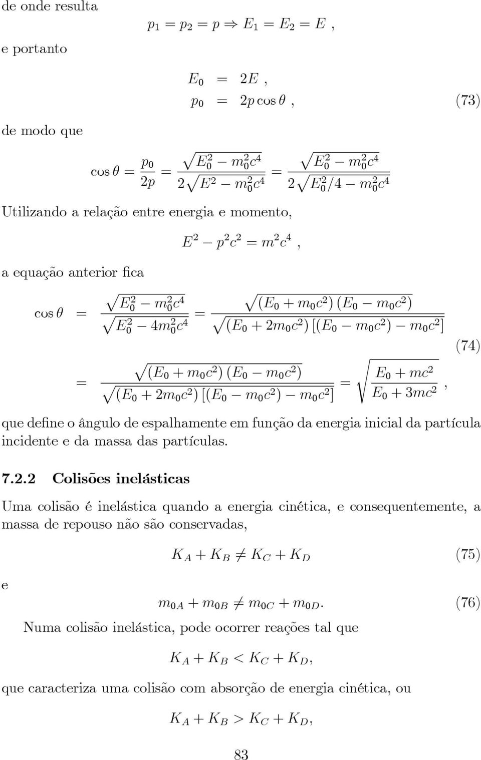 + m 0 c 2 ) (E 0 m 0 c 2 ) (E0 + 2m 0 c 2 ) [(E 0 m 0 c 2 ) m 0 c 2 ] = E 0 + mc 2 E 0 + 3mc, 2 (74) que define o ângulo de espalhamente em função da energia inicial da partícula incidente e da massa