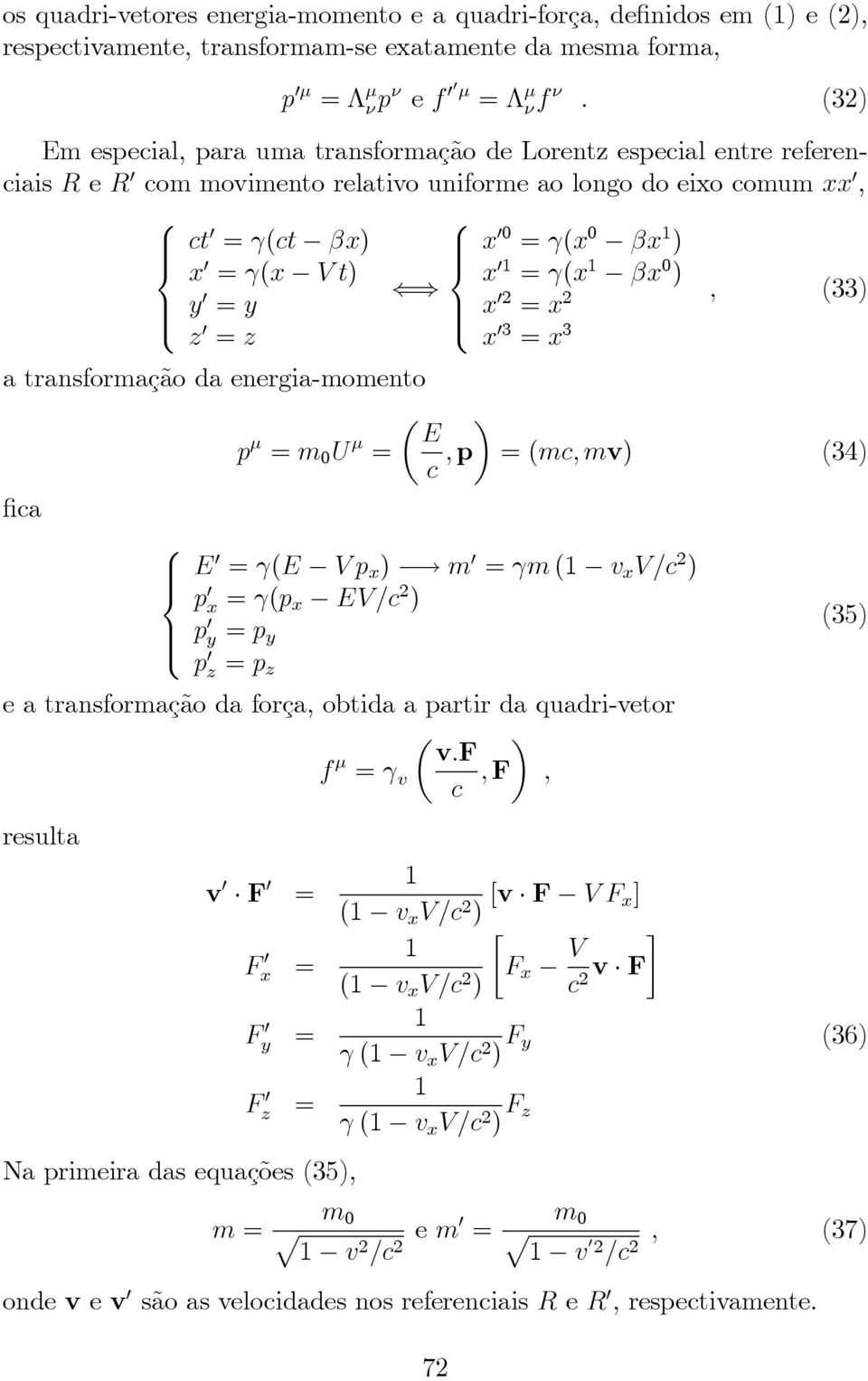 1 ) x 1 = γ(x 1 βx 0 ) x 2 = x 2, (33) x 3 = x 3 a transformação da energia-momento ( ) E p µ = m 0 U µ = c, p = (mc, mv) (34) fica E = γ(e V p x ) m = γm (1 v x V/c 2 ) p x = γ(p x EV/c 2 ) p (35) y