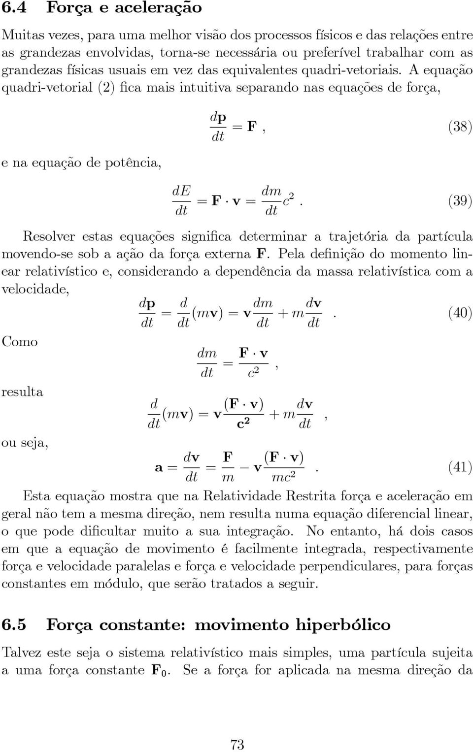 (39) Resolver estas equações significa determinar a trajetória da partícula movendo-se sob a ação da força externa F.