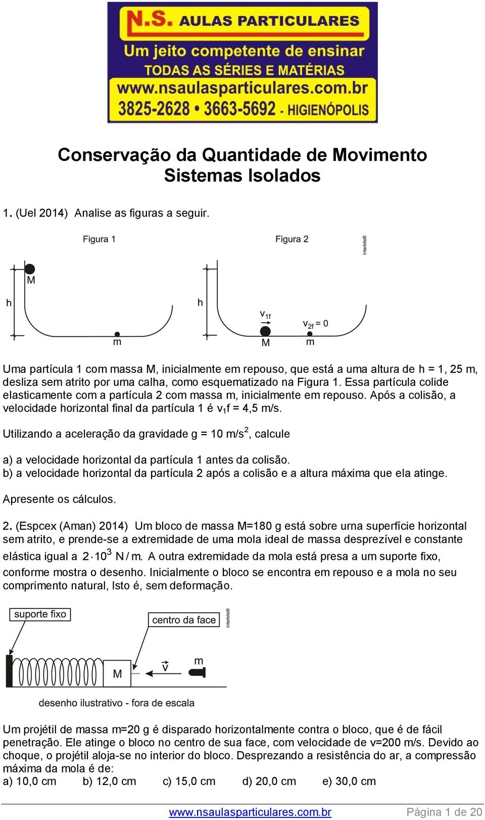 Essa partícula colide elasticamente com a partícula com massa m, inicialmente em repouso. Após a colisão, a velocidade horizontal final da partícula 1 é v 1 f = 4,5 m/s.