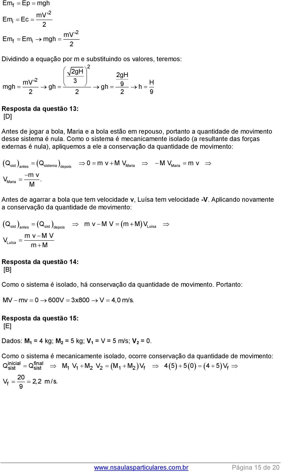 Como o sistema é mecanicamente isolado (a resultante das forças externas é nula), apliquemos a ele a conservação da quantidade de movimento: Q Q 0 m v V V m v sist antes sistema depois aria aria mv V