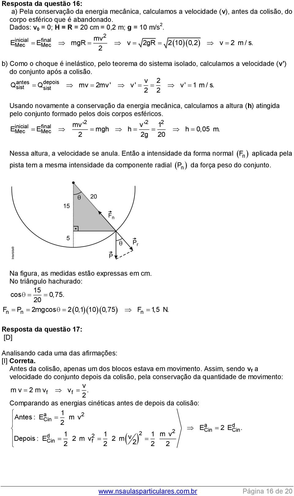 antes depois v Qsist Q sist mv mv' v' v' 1 m / s. Usando novamente a conservação da energia mecânica, calculamos a altura (h) atingida pelo conjunto formado pelos dois corpos esféricos.