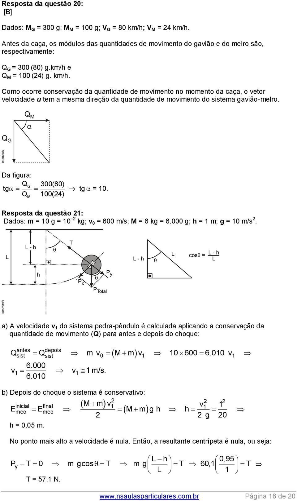 Da figura: QG 300(80) tg tg = 10. Q 100(4) Resposta da questão 1: Dados: m = 10 g = 10 kg; v 0 = 600 m/s; = 6 kg = 6.000 g; h = 1 m; g = 10 m/s.