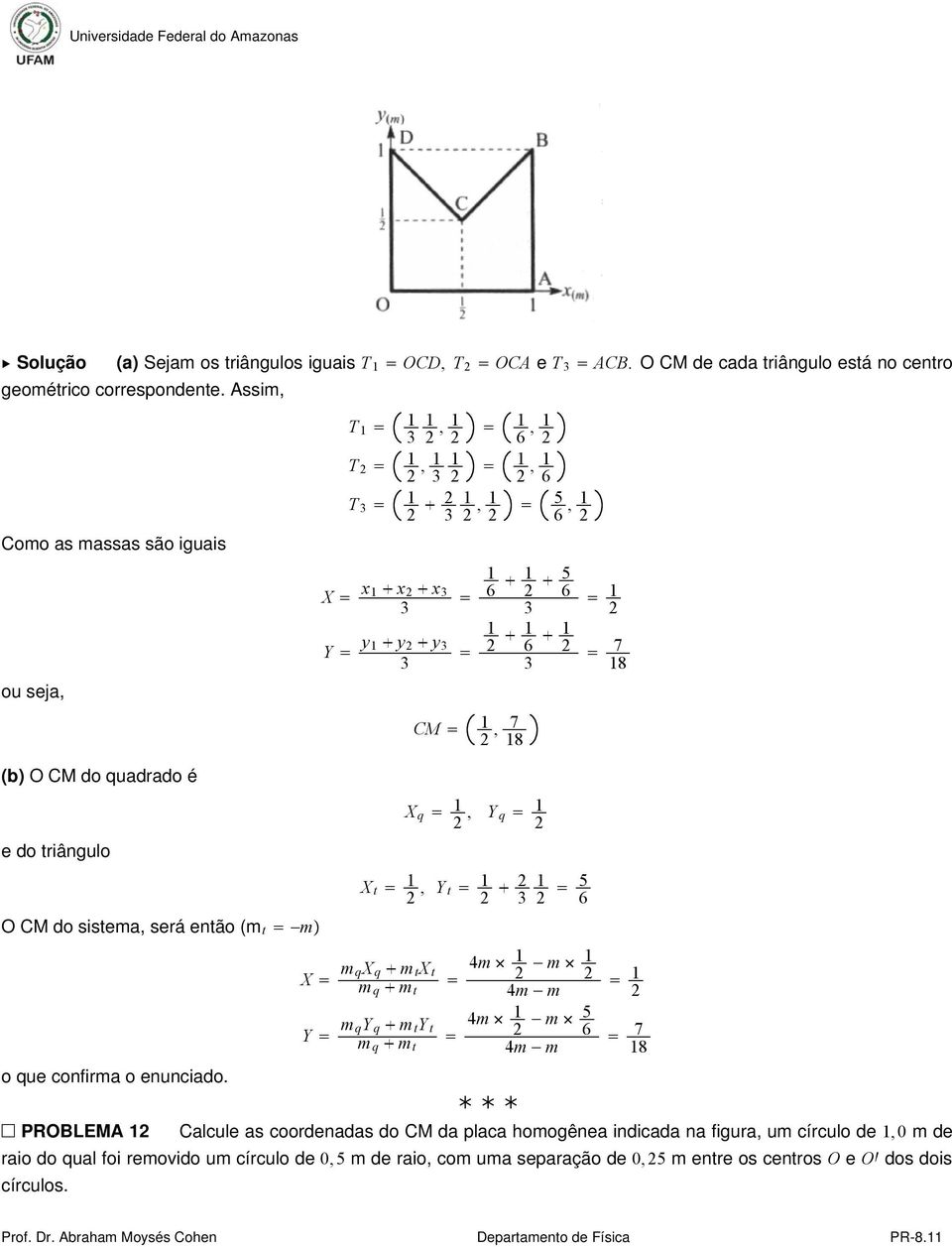 triângulo X t 1, Y t 1 1 5 6 O CM do sistema, será então (m t m X m qx q m t X t m q m t 4m 1 m 1 4m m 1 o que confirma o enunciado.