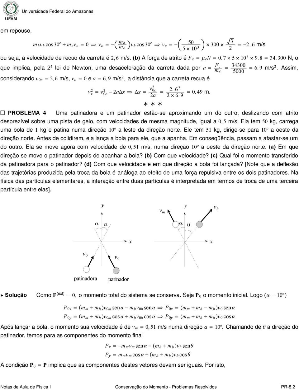 9 m/s, adistânciaqueacarretarecuaé v c v 0c aδx Δx v 0c a. 6 6. 9 0. 49 m.