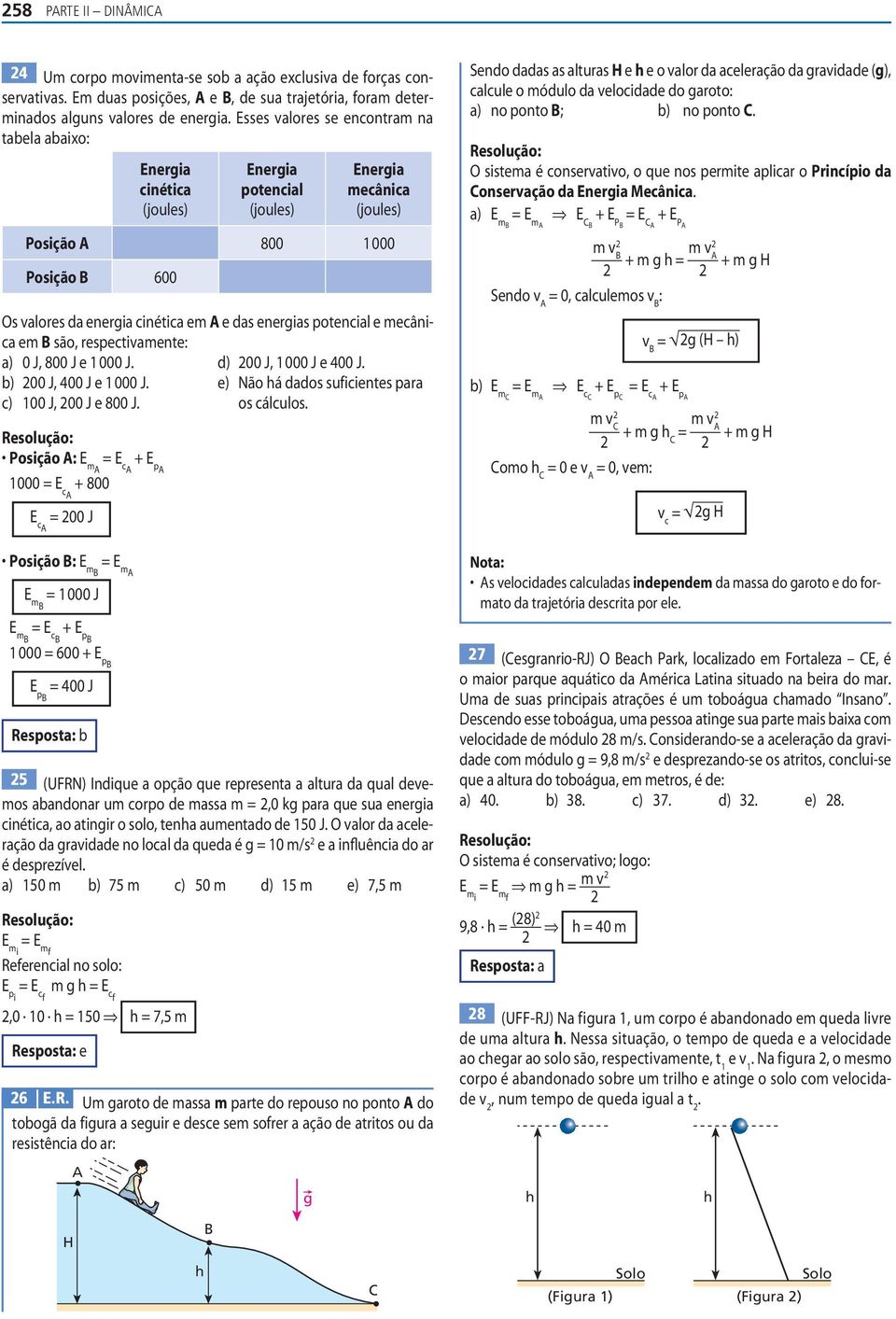 respectivamente: a) J, 8 J e J d) J, J e 4 J b) J, 4 J e J e) Não á dados suf icientes para c) J, J e 8 J os cálculos osição : E m + E p + 8 J osição : E m E m E m J E m + E p 6 + E p E p 4 J