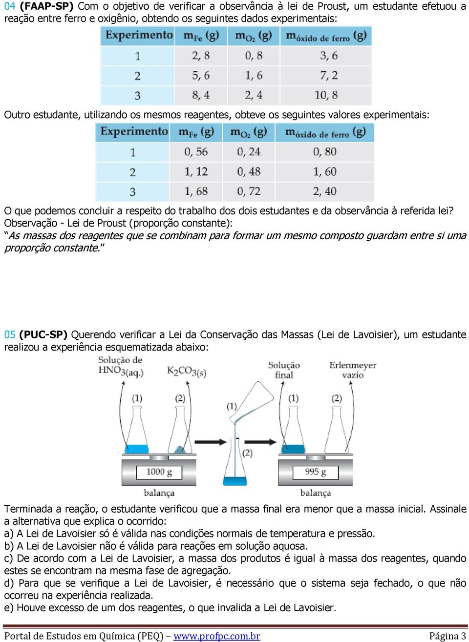 Observação - Lei de Proust (proporção constante): As massas dos reagentes que se combinam para formar um mesmo composto guardam entre si uma proporção constante.