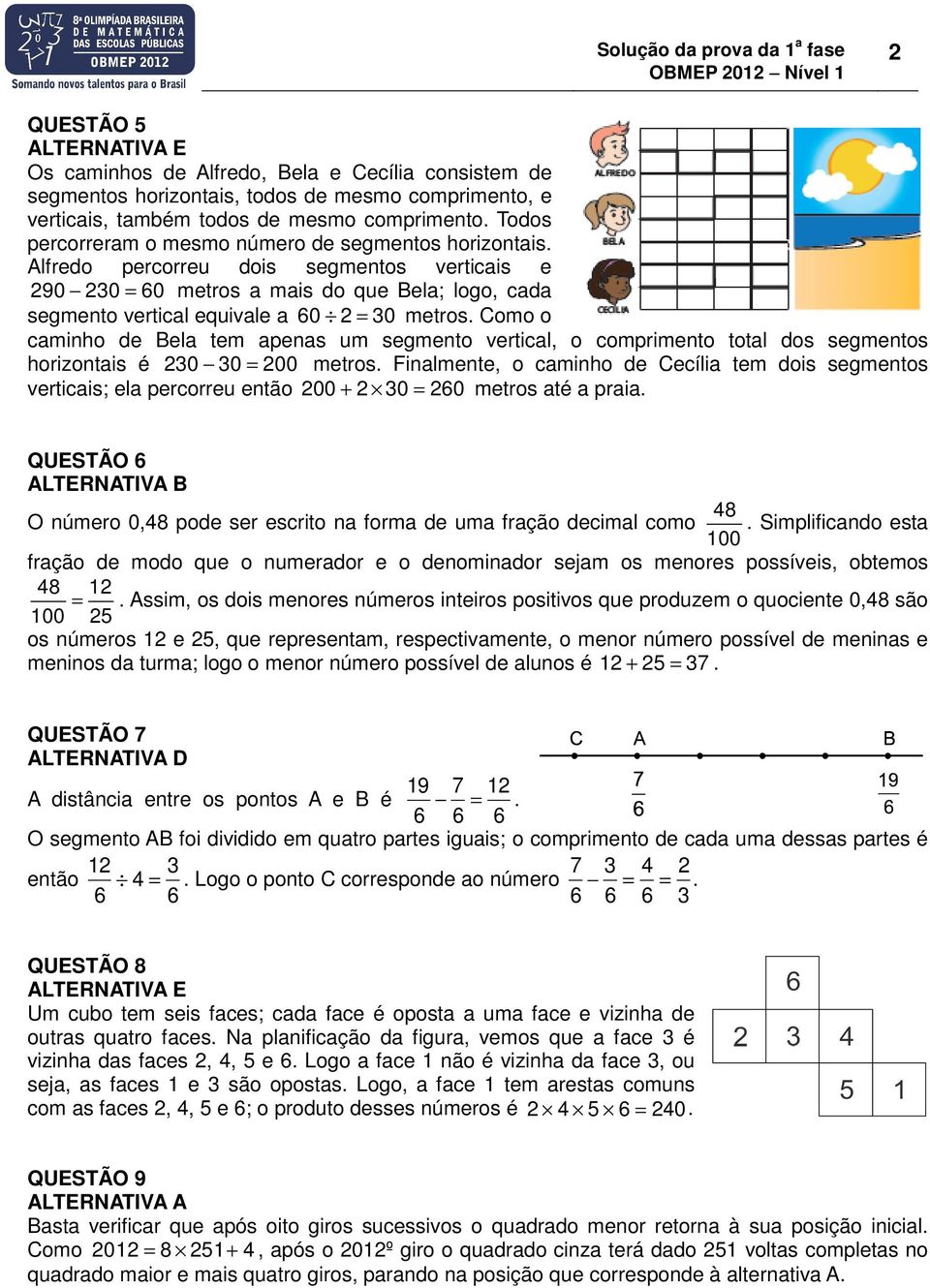 Alfredo percorreu dois segmentos verticais e 290 230 = 60 metros a mais do que Bela; logo, cada segmento vertical equivale a 60 2 = 30 metros.