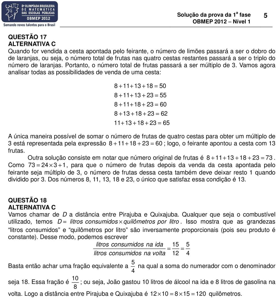 Vamos agora analisar todas as possibilidades de venda de uma cesta: 8 +11+13 +18 = 50 8 +11+13 + 23 = 55 8 +11+18 + 23 = 60 8 +13 +18 + 23 = 62 11+13 +18 + 23 = 65 A única maneira possível de somar o