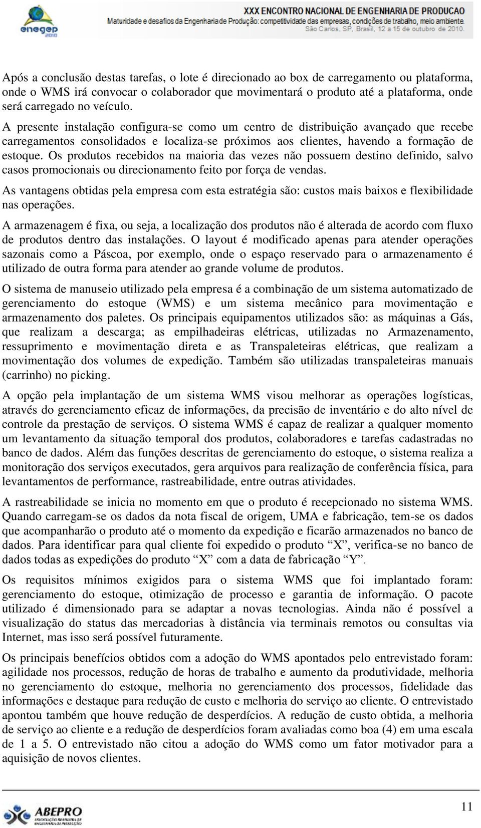 Os produtos recebidos na maioria das vezes não possuem destino definido, salvo casos promocionais ou direcionamento feito por força de vendas.