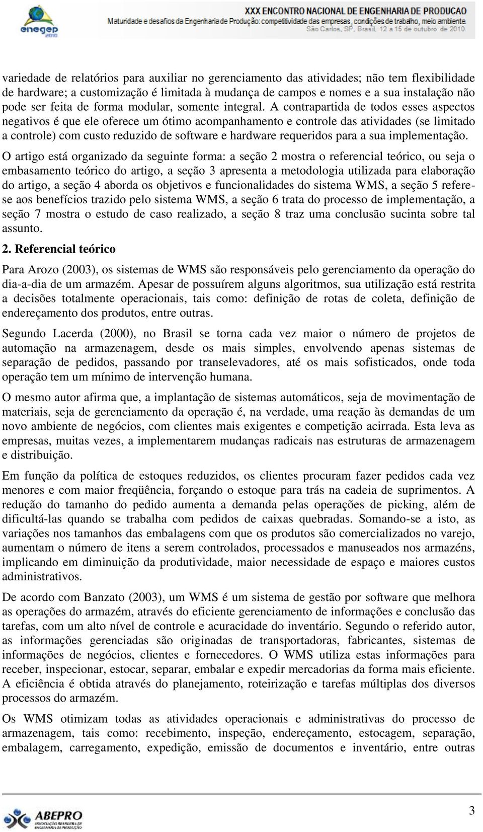 A contrapartida de todos esses aspectos negativos é que ele oferece um ótimo acompanhamento e controle das atividades (se limitado a controle) com custo reduzido de software e hardware requeridos