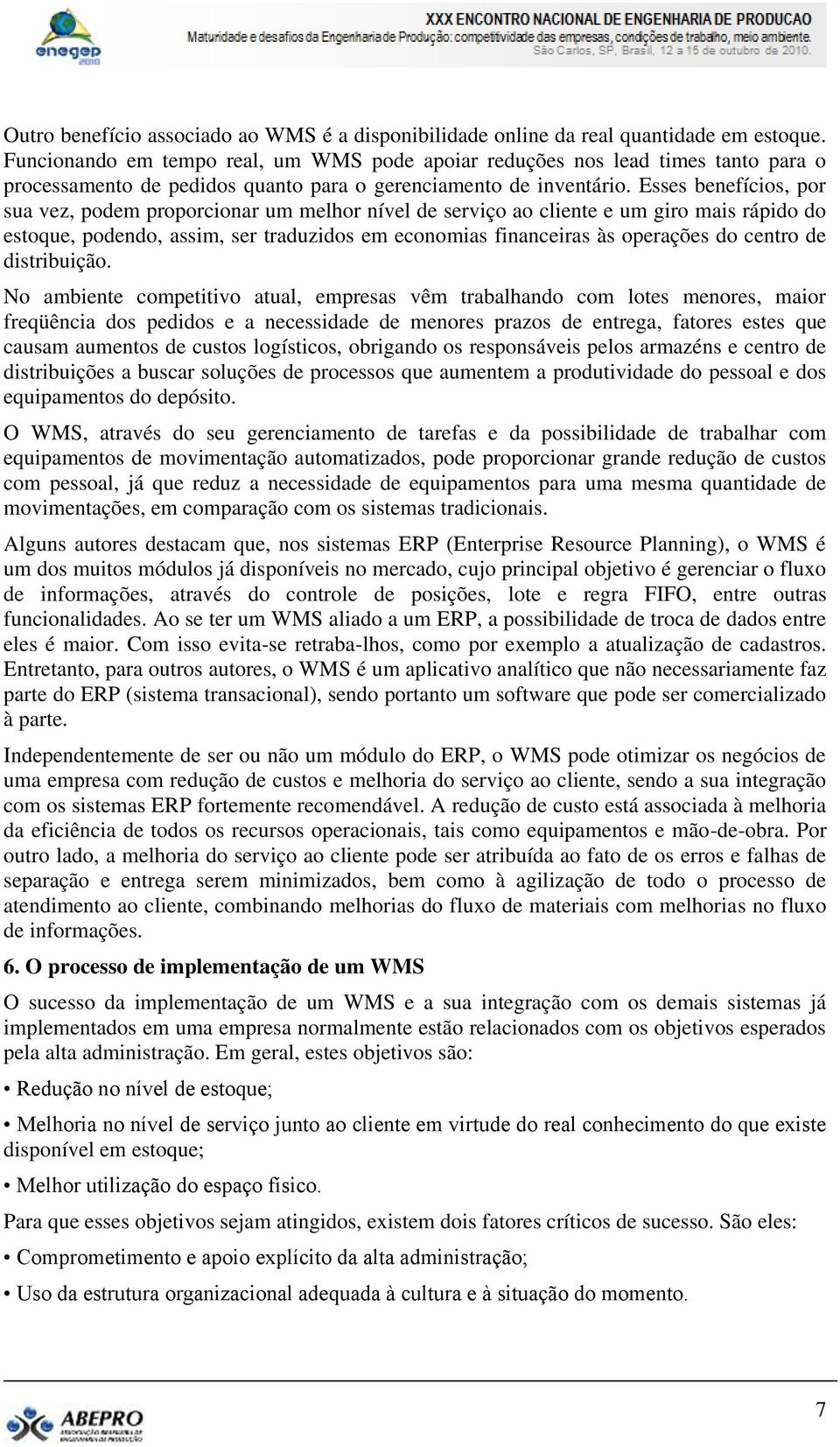 Esses benefícios, por sua vez, podem proporcionar um melhor nível de serviço ao cliente e um giro mais rápido do estoque, podendo, assim, ser traduzidos em economias financeiras às operações do