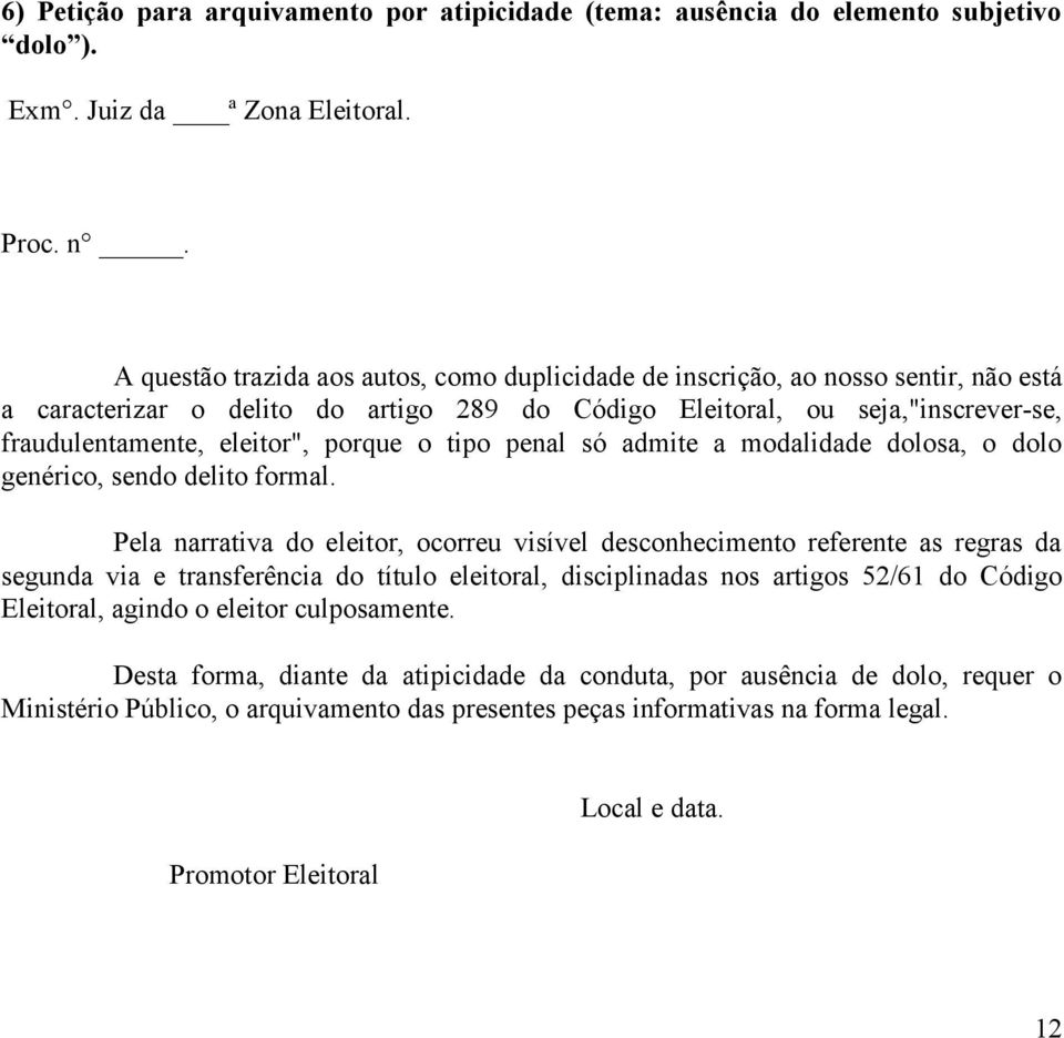 porque o tipo penal só admite a modalidade dolosa, o dolo genérico, sendo delito formal.