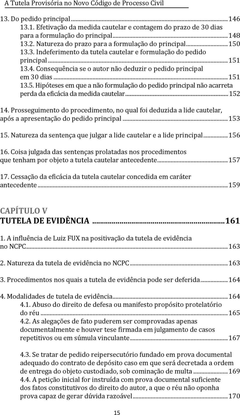 Consequência se o autor não deduzir o pedido principal em 30 dias... 151 13.5. Hipóteses em que a não formulação do pedido principal não acarreta perda da eficácia da medida cautelar... 152 14.