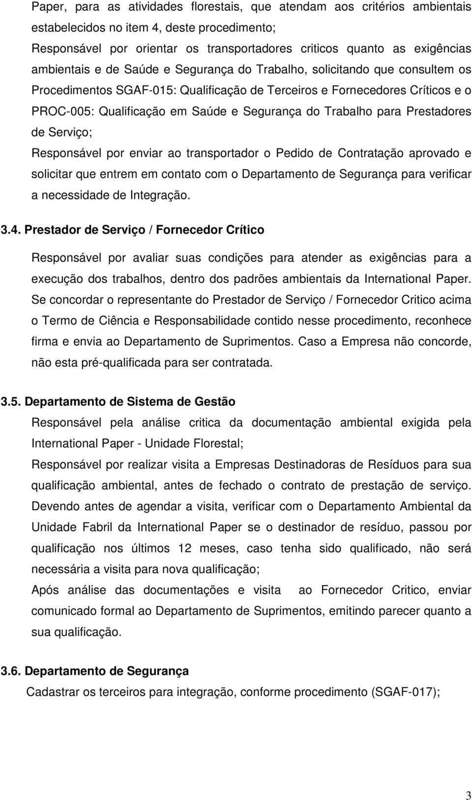 do Trabalho para Prestadores de Serviço; Responsável por enviar ao transportador o Pedido de Contratação aprovado e solicitar que entrem em contato com o Departamento de Segurança para verificar a