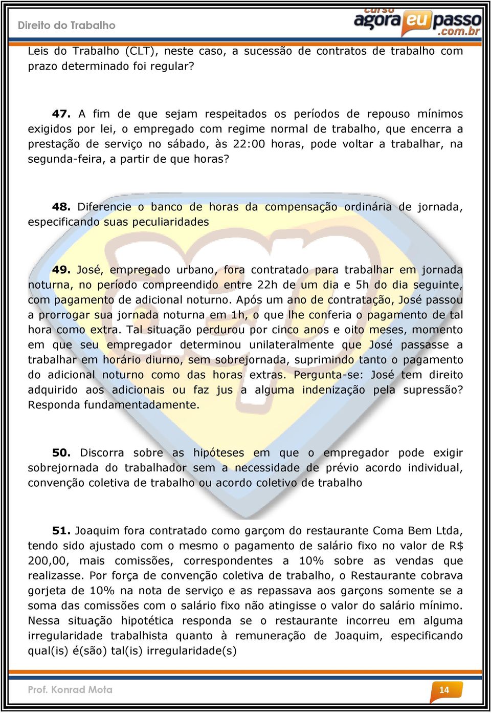 trabalhar, na segunda-feira, a partir de que horas? 48. Diferencie o banco de horas da compensação ordinária de jornada, especificando suas peculiaridades 49.