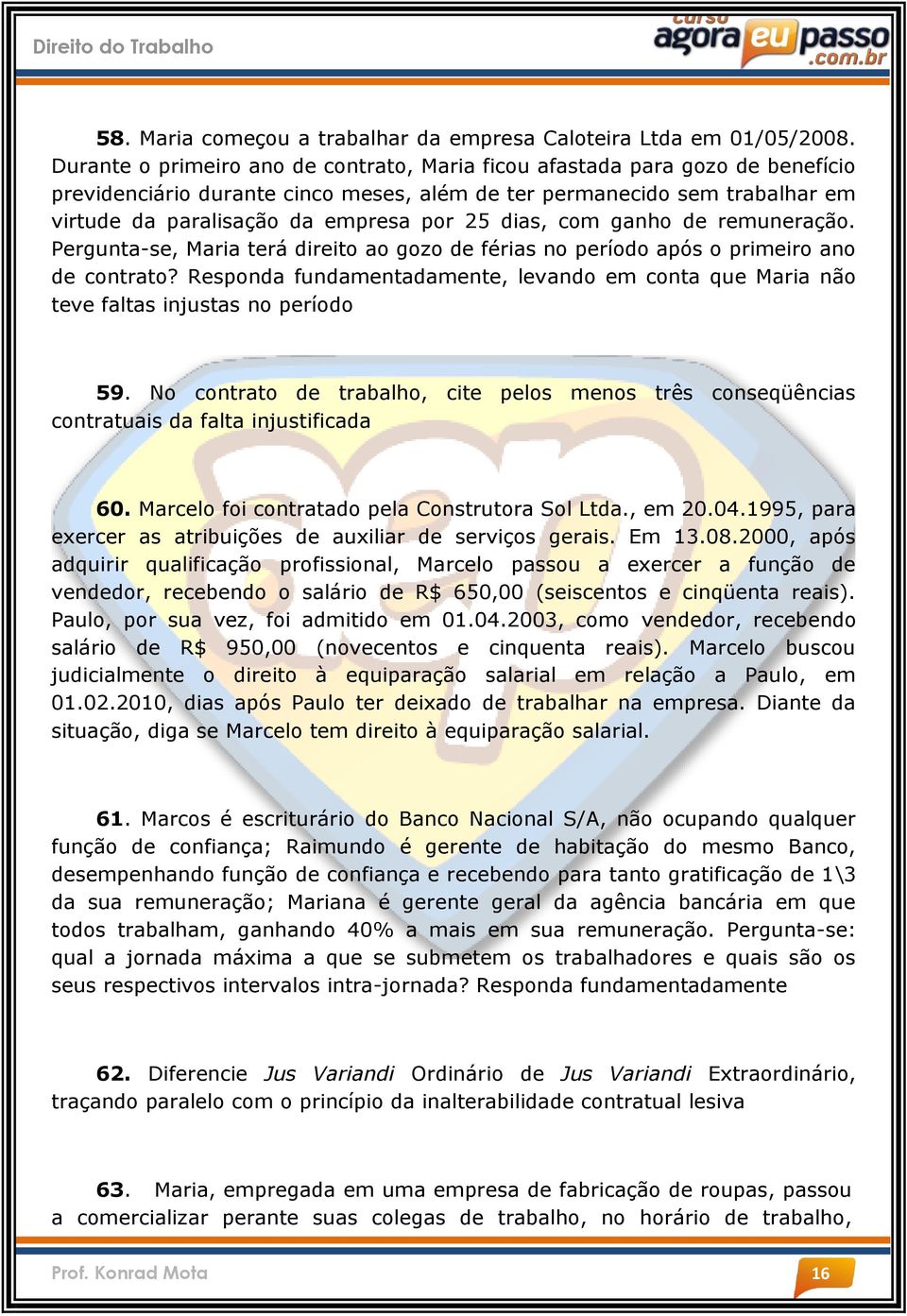 dias, com ganho de remuneração. Pergunta-se, Maria terá direito ao gozo de férias no período após o primeiro ano de contrato?