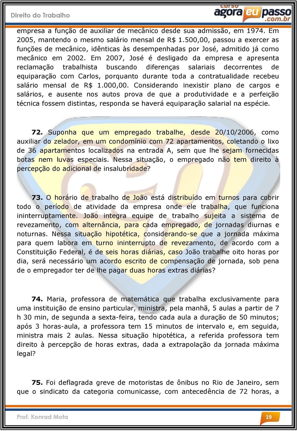 Em 2007, José é desligado da empresa e apresenta reclamação trabalhista buscando diferenças salariais decorrentes de equiparação com Carlos, porquanto durante toda a contratualidade recebeu salário