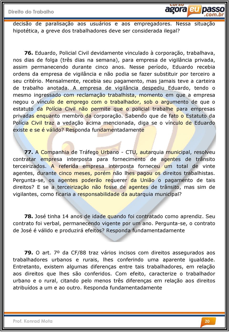 Nesse período, Eduardo recebia ordens da empresa de vigilância e não podia se fazer substituir por terceiro a seu critério.