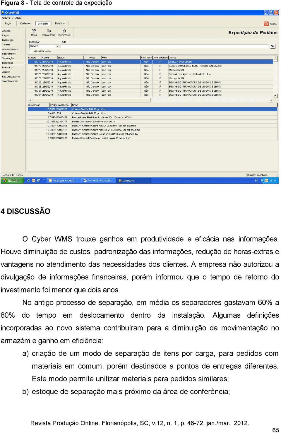 A empresa não autorizou a divulgação de informações financeiras, porém informou que o tempo de retorno do investimento foi menor que dois anos.