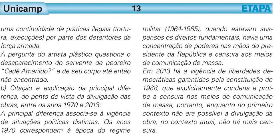 b) Citação e explicação da principal diferença, do ponto de vista da divulgação das obras, entre os anos 1970 e 2013: A principal diferença associa-se à vigência de situações políticas distintas.