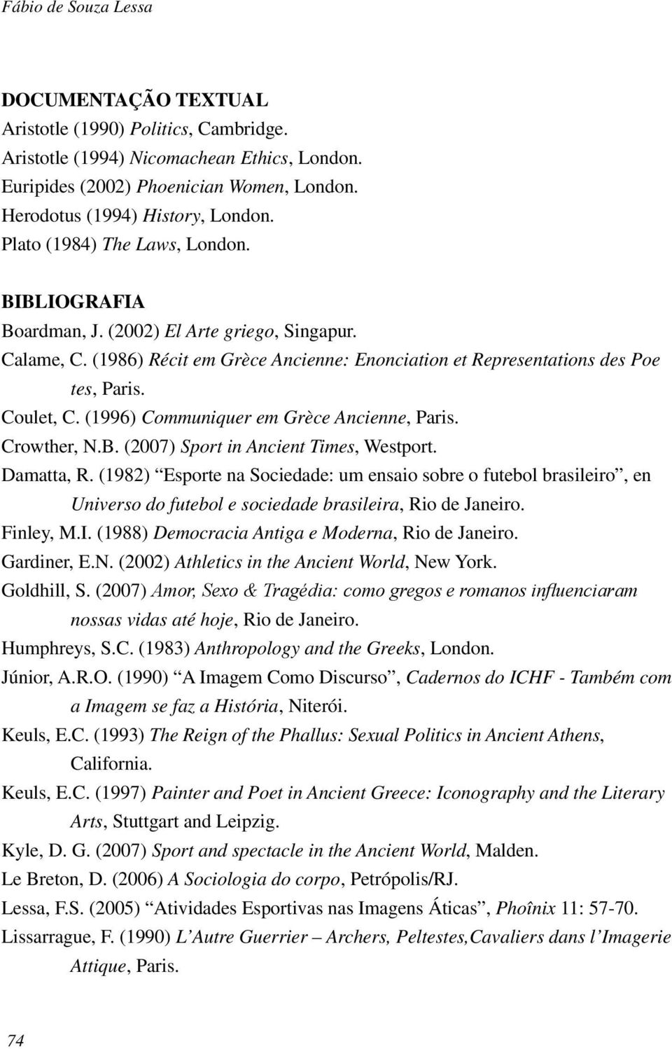 (1986) Récit em Grèce Ancienne: Enonciation et Representations des Poe tes, Paris. Coulet, C. (1996) Communiquer em Grèce Ancienne, Paris. Crowther, N.B. (2007) Sport in Ancient Times, Westport.