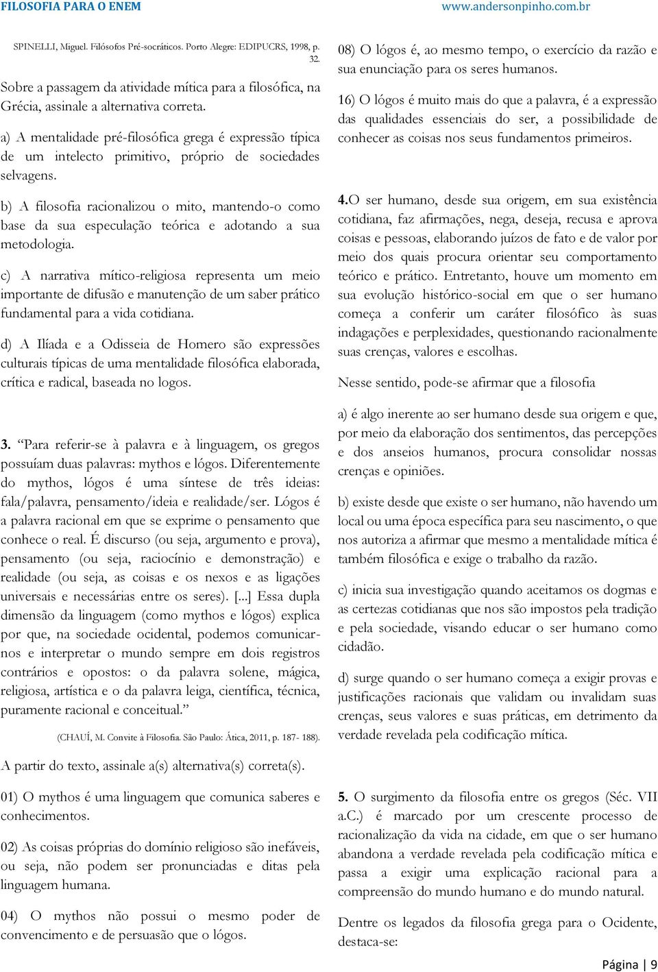 b) A filosofia racionalizou o mito, mantendo-o como base da sua especulação teórica e adotando a sua metodologia.