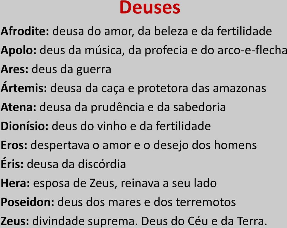 Dionísio: deus do vinho e da fertilidade Eros: despertava o amor e o desejo dos homens Éris: deusa da discórdia