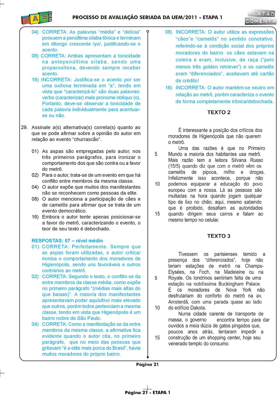 16) INCORRETA: Justifi ca-se o acento por ser uma oxítona terminada em a, tendo em vista que caracterizá-lo são duas palavras: verbo (caracterizar) mais pronome oblíquo (o).