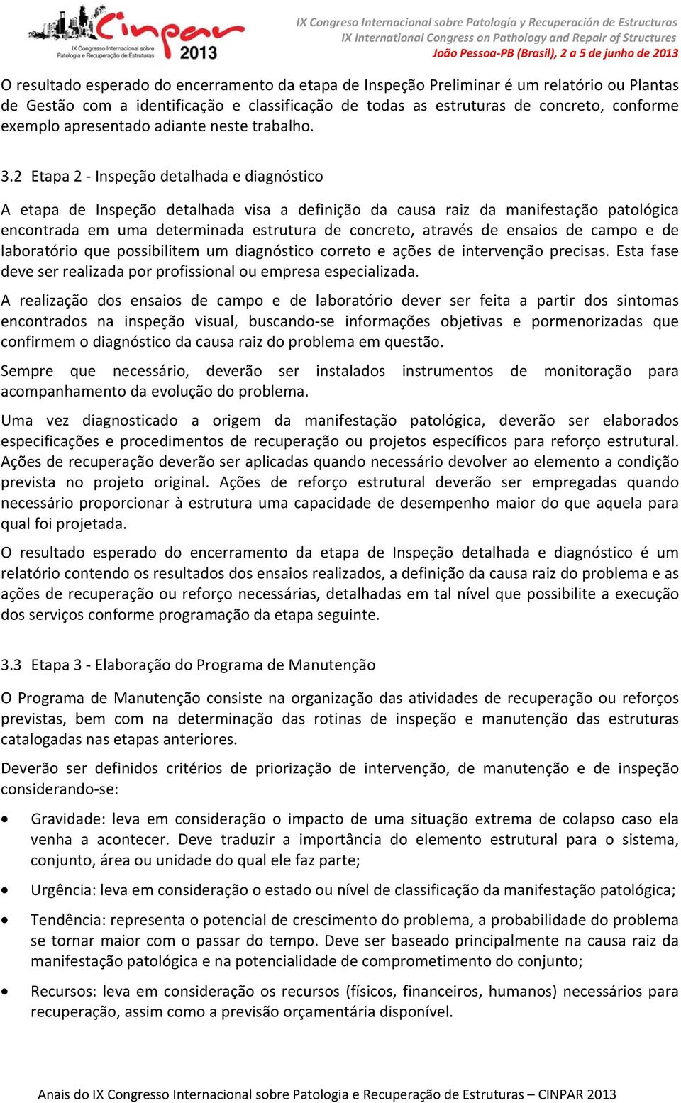 2 Etapa 2 Inspeção detalhada e diagnóstico A etapa de Inspeção detalhada visa a definição da causa raiz da manifestação patológica encontrada em uma determinada estrutura de concreto, através de