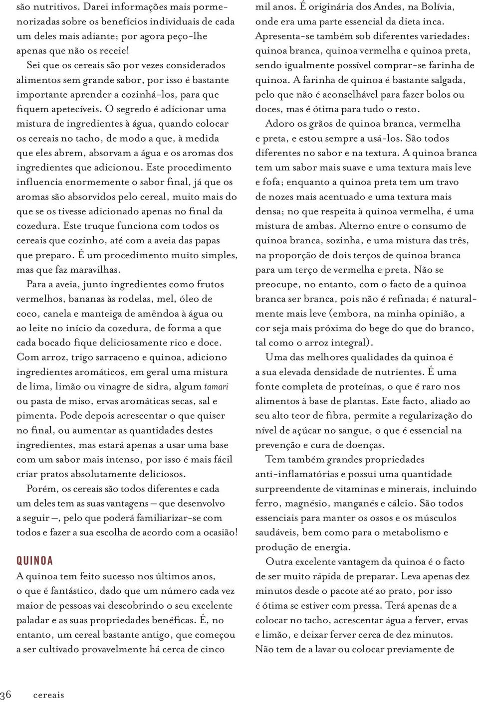 O segredo é adicionar uma mistura de ingredientes à água, quando colocar os cereais no tacho, de modo a que, à medida que eles abrem, absorvam a água e os aromas dos ingredientes que adicionou.