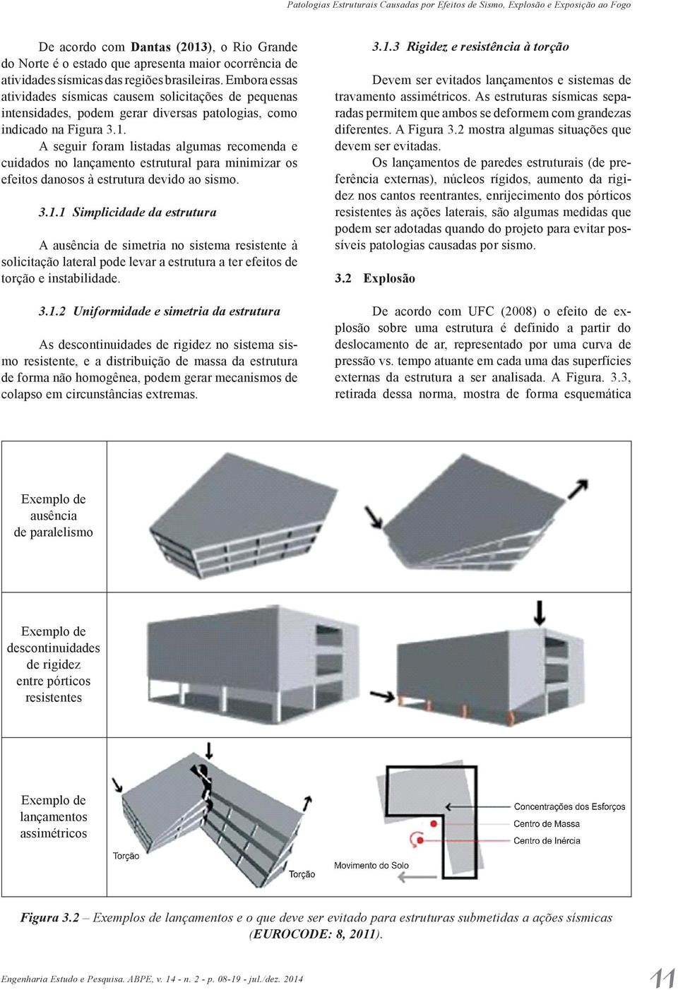 A seguir foram listadas algumas recomenda e cuidados no lançamento estrutural para minimizar os efeitos danosos à estrutura devido ao sismo. 3.1.