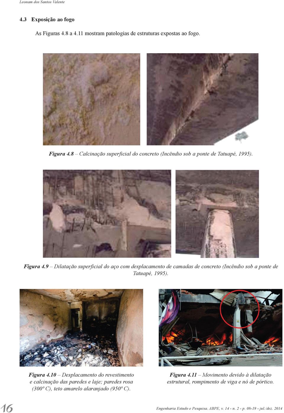 9 Dilatação superficial do aço com desplacamento de camadas de concreto (Incêndio sob a ponte de Tatuapé, 1995). Figura 4.