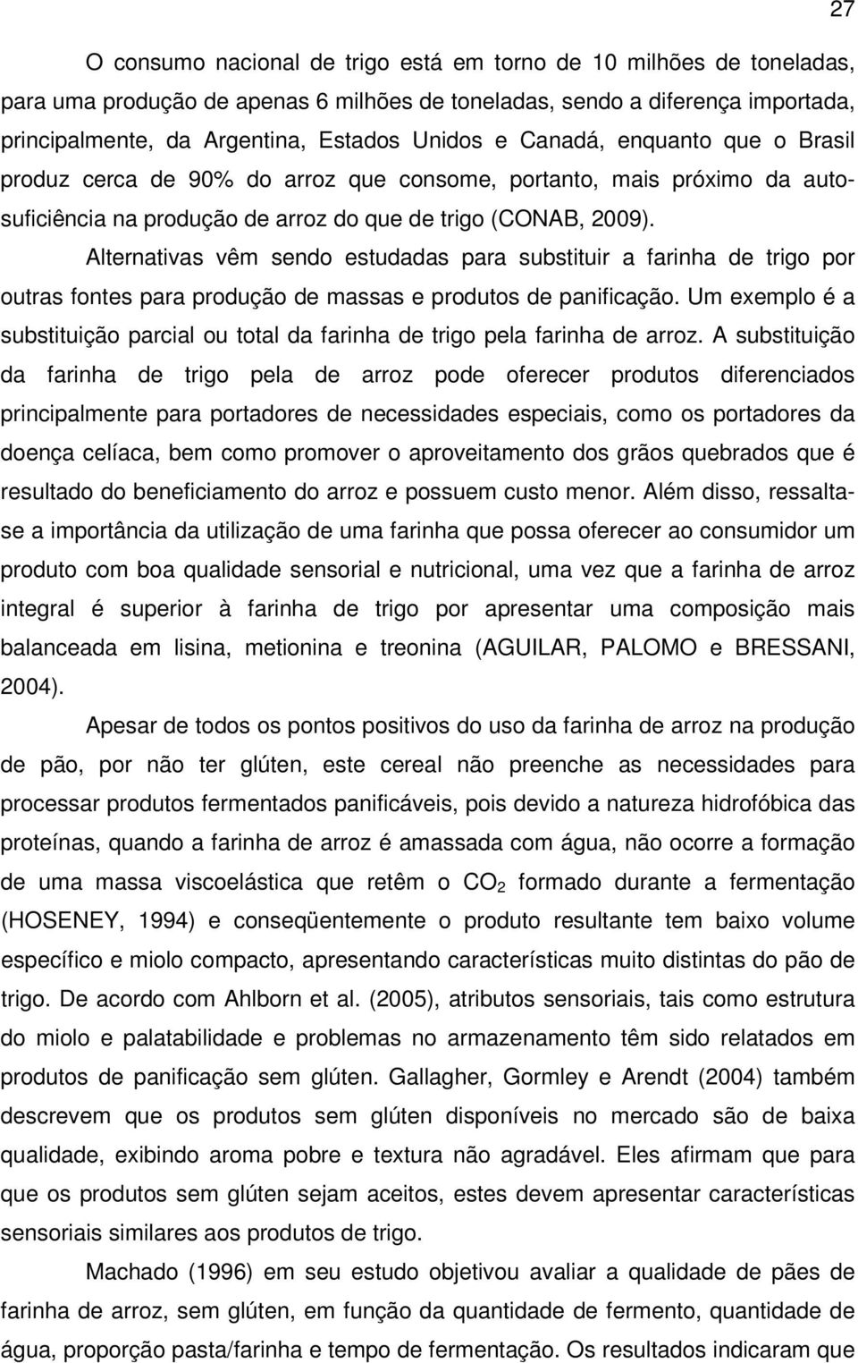 Alternativas vêm sendo estudadas para substituir a farinha de trigo por outras fontes para produção de massas e produtos de panificação.