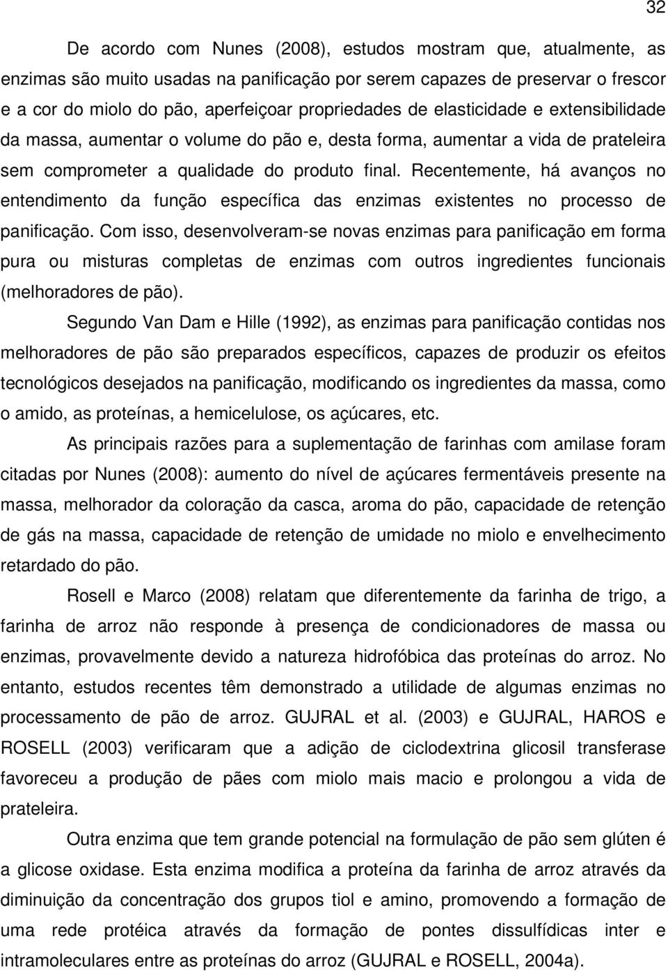 Recentemente, há avanços no entendimento da função específica das enzimas existentes no processo de panificação.