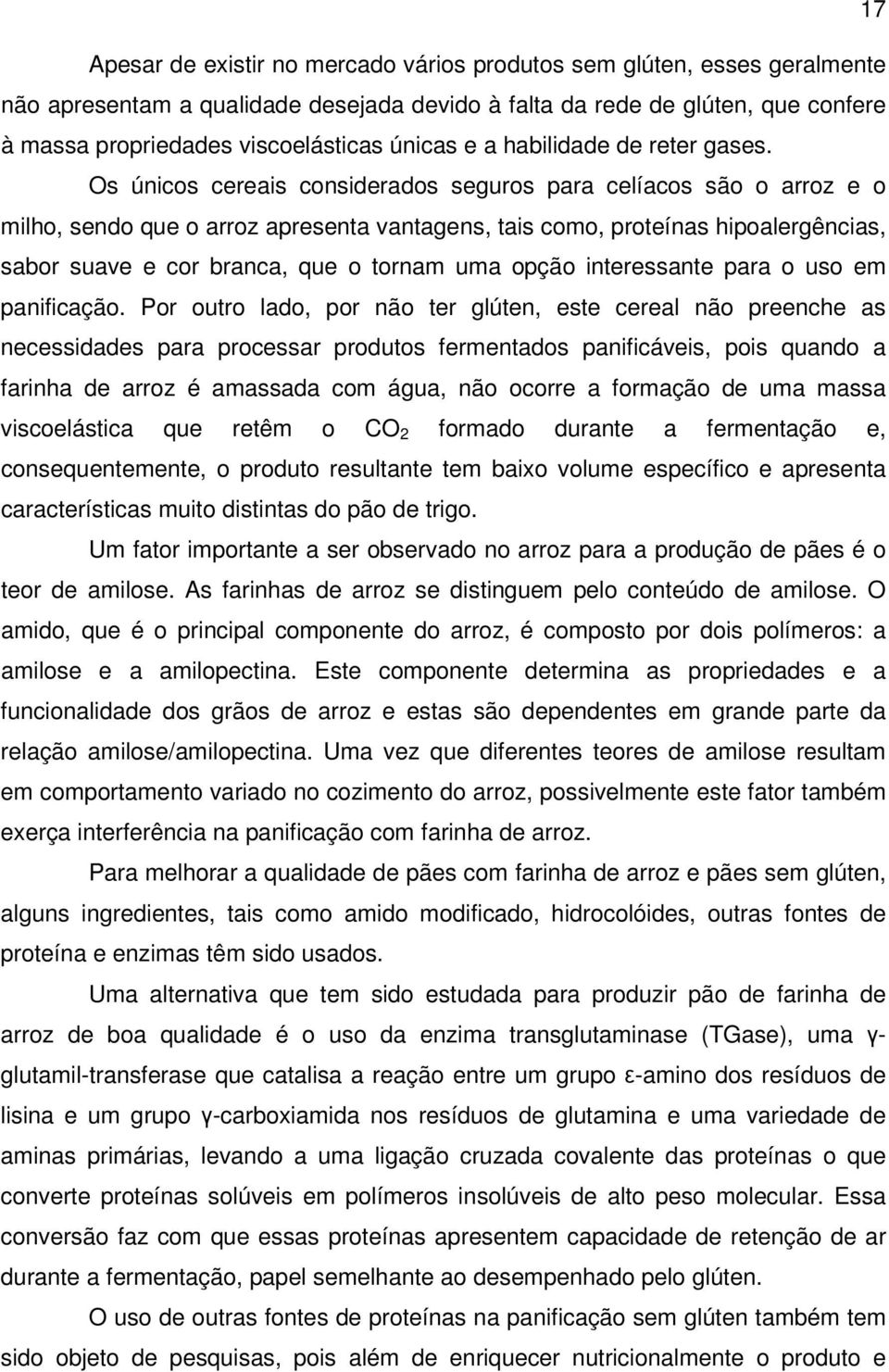 Os únicos cereais considerados seguros para celíacos são o arroz e o milho, sendo que o arroz apresenta vantagens, tais como, proteínas hipoalergências, sabor suave e cor branca, que o tornam uma