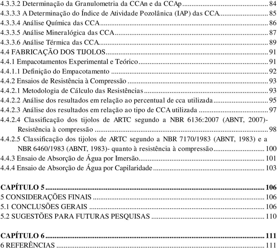 .. 93 4.4.2.1 Metodologia de Cálculo das Resistências... 93 4.4.2.2 Análise dos resultados em relação ao percentual de cca utilizada... 95 4.4.2.3 Análise dos resultados em relação ao tipo de CCA utilizada.