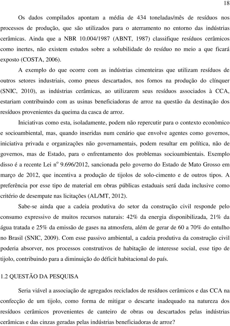 A exemplo do que ocorre com as indústrias cimenteiras que utilizam resíduos de outros setores industriais, como pneus descartados, nos fornos na produção do clínquer (SNIC, 2010), as indústrias